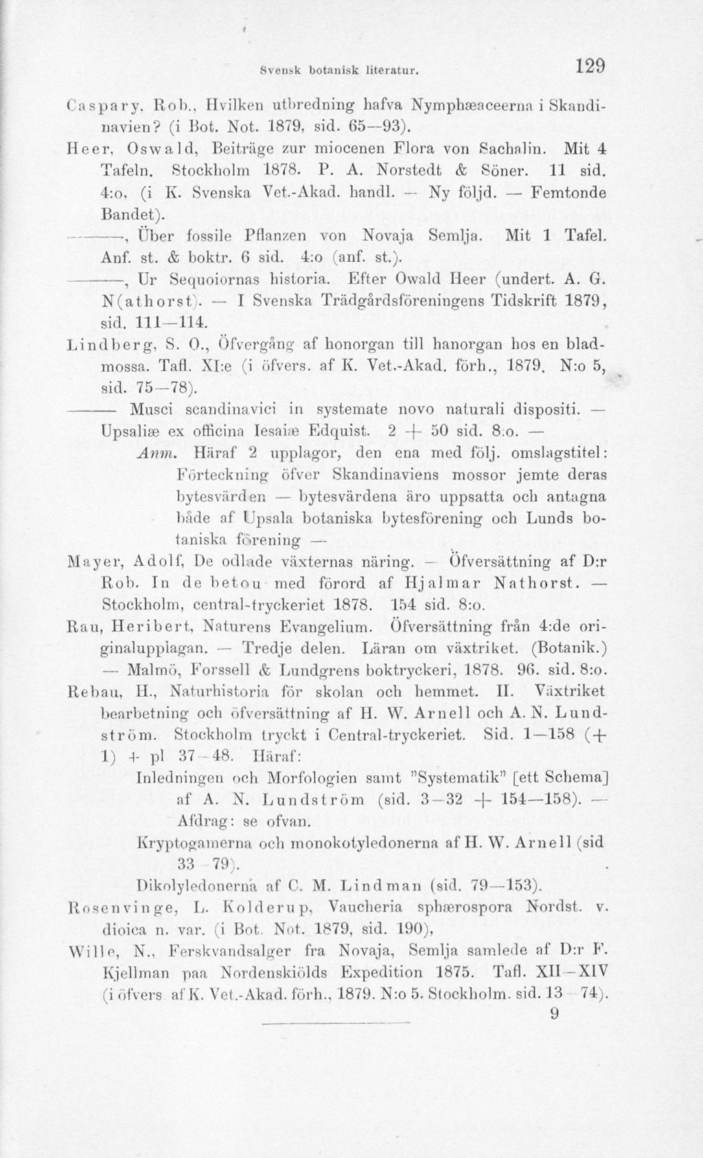 Svensk botanisk literatur. xzu Caspary. Rob.. Hvilken utbredning hafva Nymphseaceerna i Skandinavien? (i Bot. Not. 1879, sid. 65-93). Heer, Oswald, Beiträge zur miocenen Flora von Sachalin.