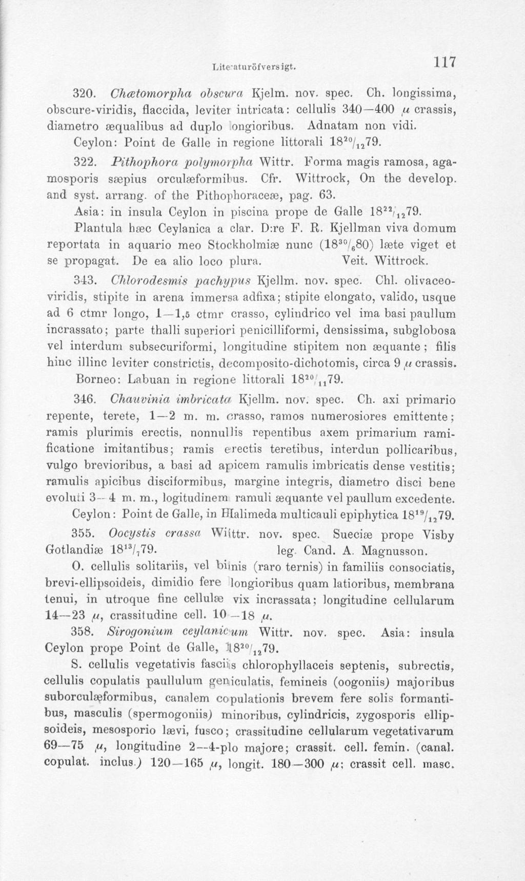 Litcaturöfversigt. 117 320. Chcetomorpha obscwa Kjelm. nov. spec. Ch. longissima, obscure-viridis, flacoida, levitei intricata: cellulis 340 400 u crassis, diametro «qualibus ad duplo ongioribus.