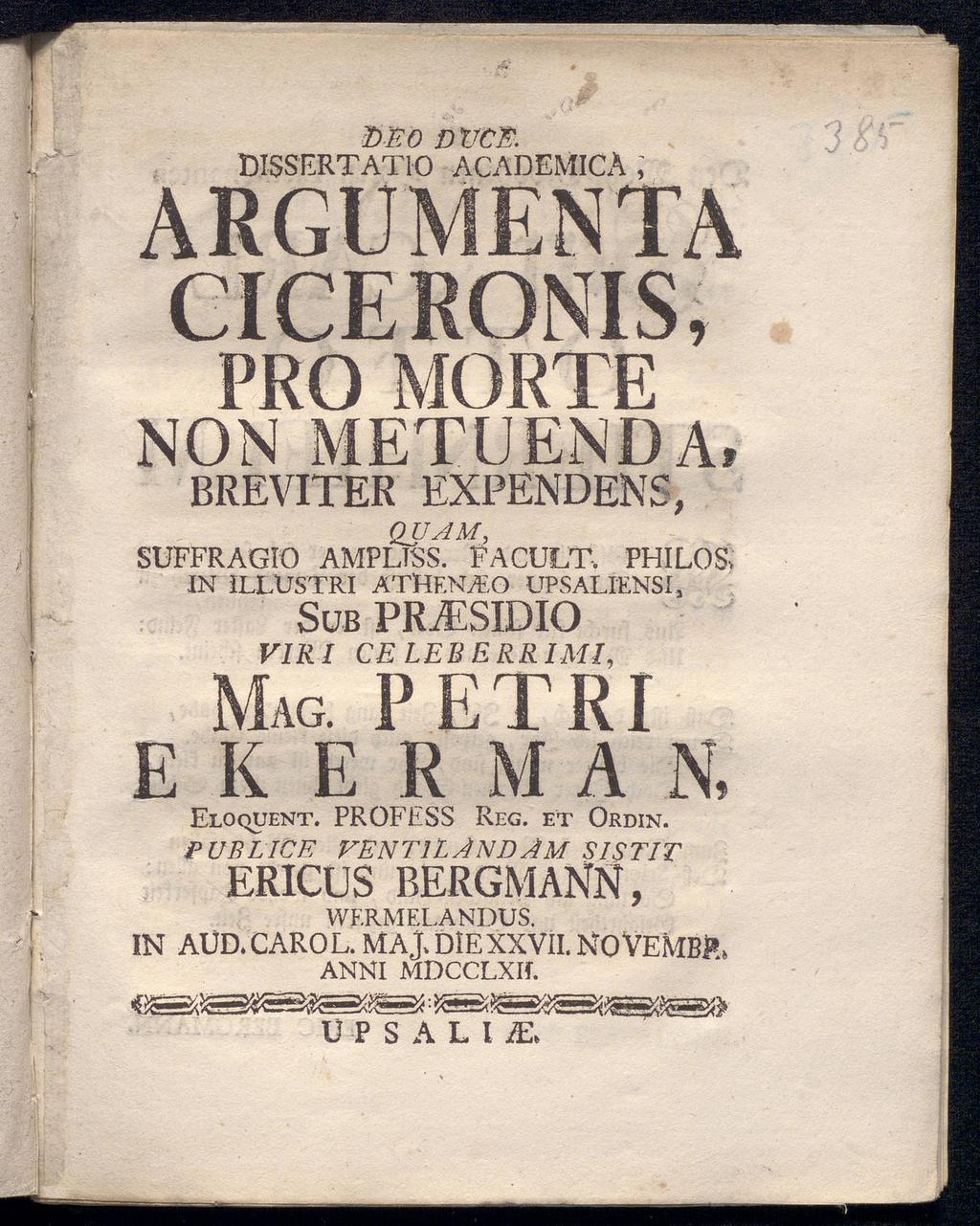 DEO η VCF. diss'ertatio academica ; ARGUMENTA CICERONIS, PRO MORTE NON METUENDA, BREVITER EXPENDENS, QUAM, suffragio AMPLTSS. FACULT. PHILOS.