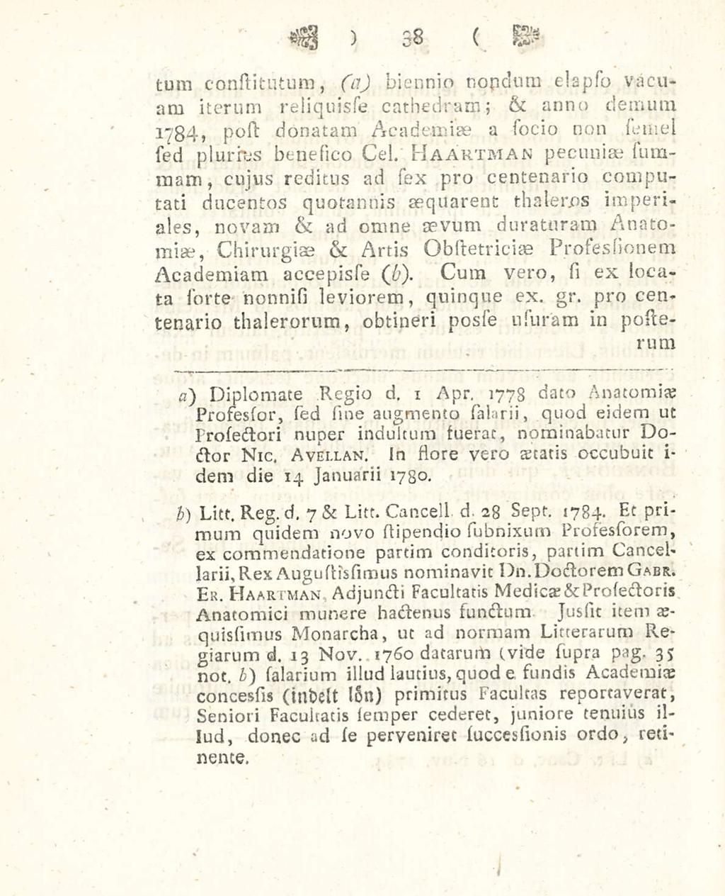 38 tum constitutum, (a) biennio nopdurn elapso vacuam iterum reliquisse cathedram; & anno demum 1784, post donatam Academiae a socio non semel sed plurhes benesico Cei.