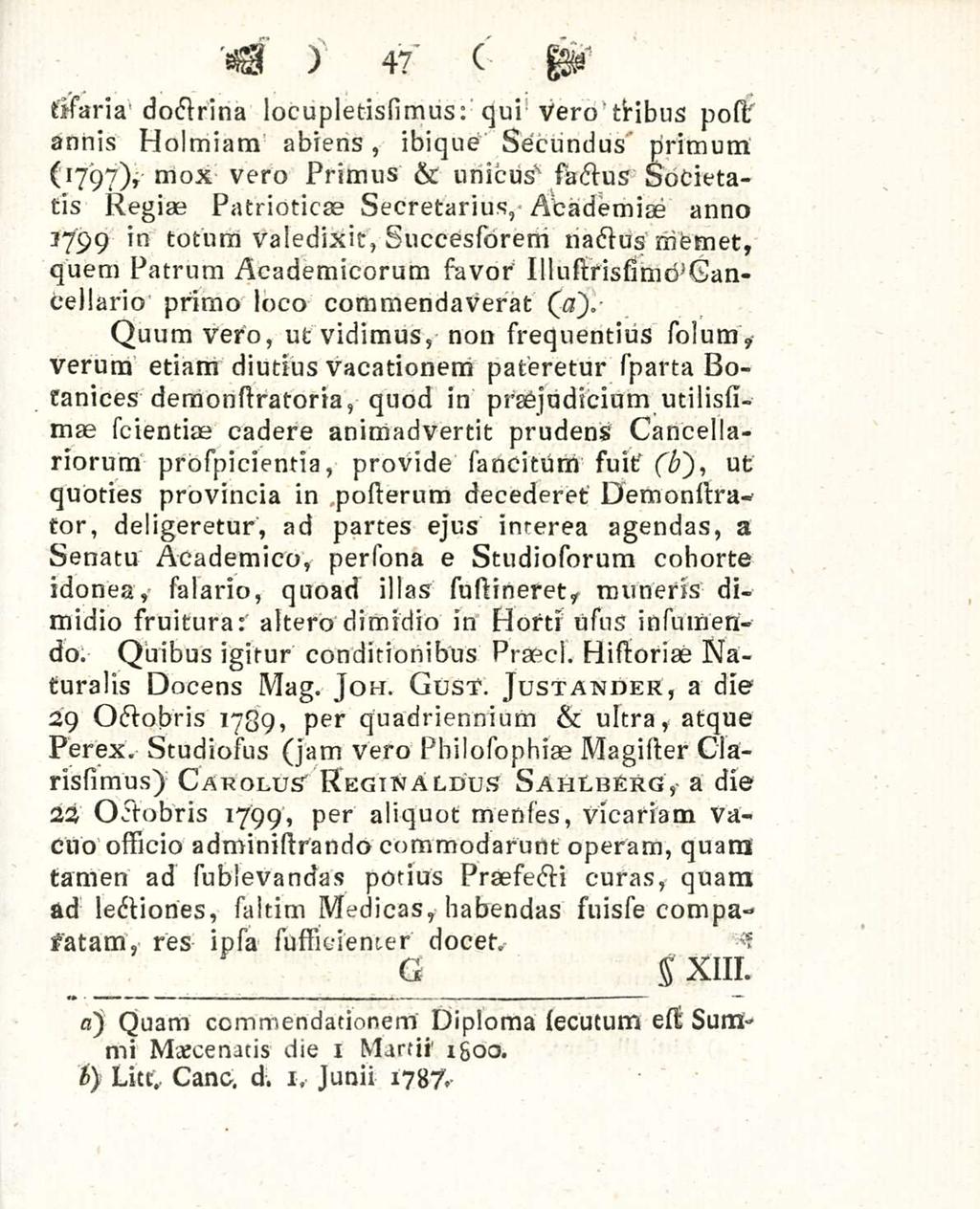 risaria 47 doctrina locupletissimus; qui vero tribus poli annis Holmiam abiens, ibique secundus primum ( I797), mox vero Primus & unicus' factus societatis Regiae Patrioticae secretarius, Academiae