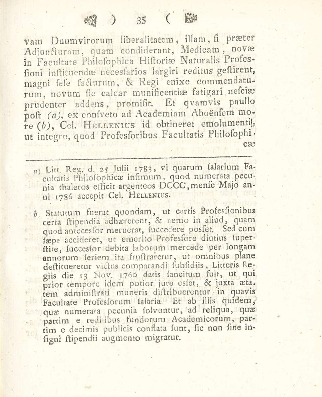 35 Vani Duumvirorum liberalisatem * illam, si praeter Adjuncturam, quam condiderant, Medicam, novae in Facultate Philosophica Historiae Naturalis Frosessioni instituendse necessarios largiri reditus