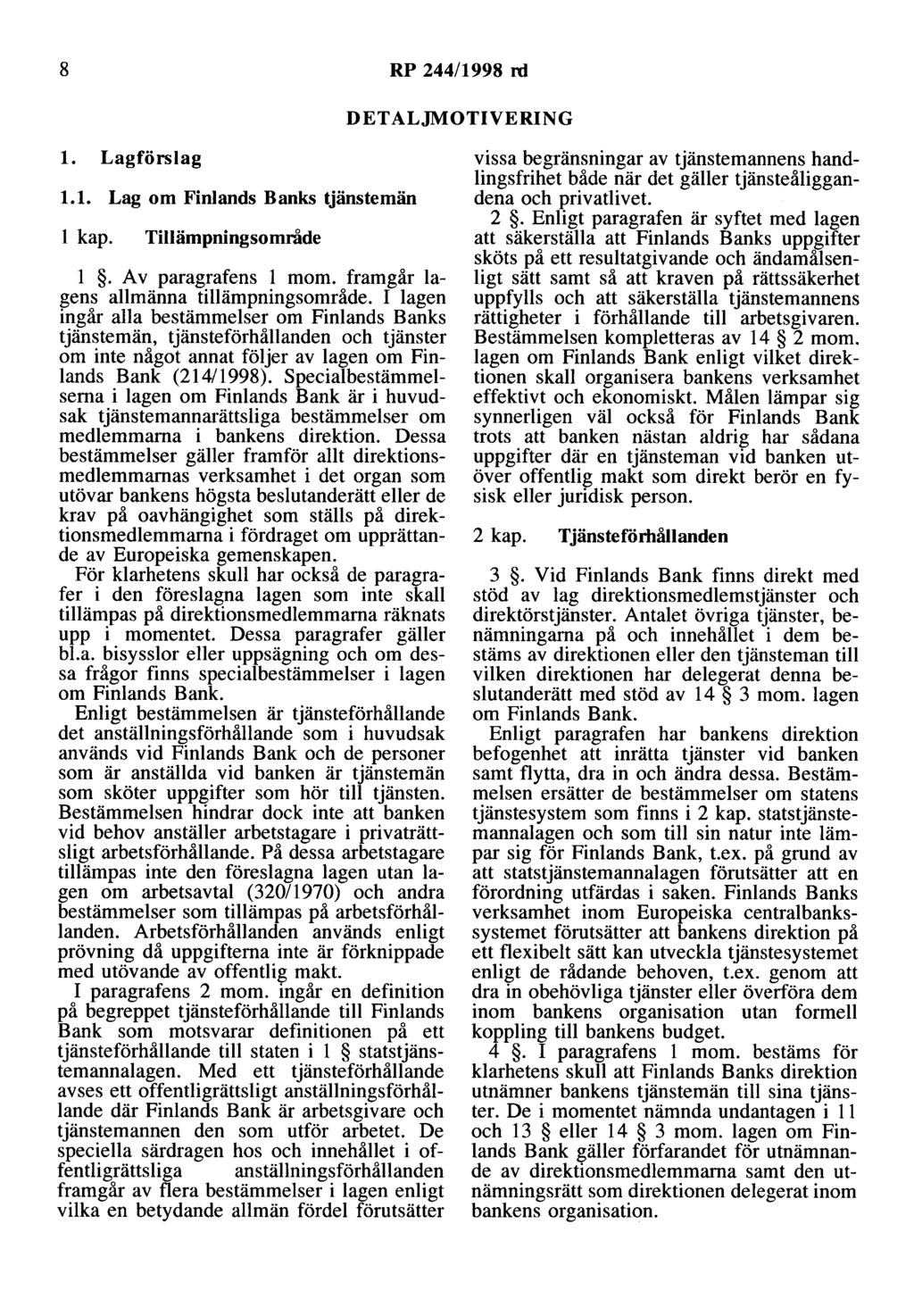 8 RP 244/1998 rd DETALJMOTIVERING l. Lagförslag 1.1. Lag om Finlands Banks tjänstemän l kap. Tillämpningsområde l. Av paragrafens l mom. framgår lagens allmänna tillämpningsområde.
