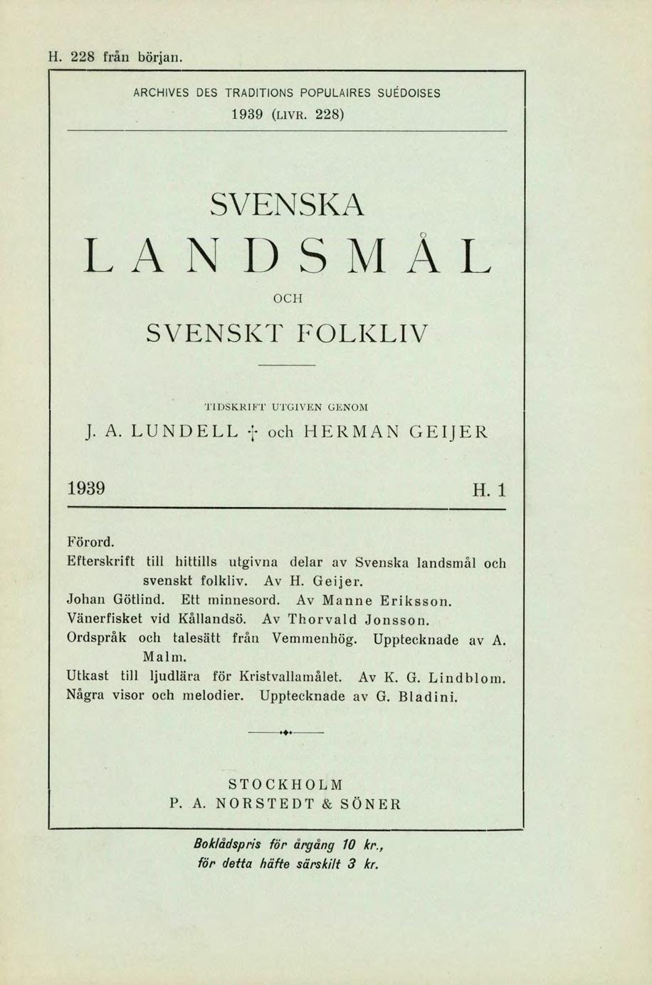 H. 228 från början. ARCHIVES DES TRADITIONS POPULAIRES SUEDOISES 1939 (LivR. 228) SVENSKA LANDSMÅL SVENSKT FOLKLIV TIDSKRIFT UTGIVEN GENOM J. A. LUNDELL =i- och HERMAN GEIJER 1939 H. 1 Förord.