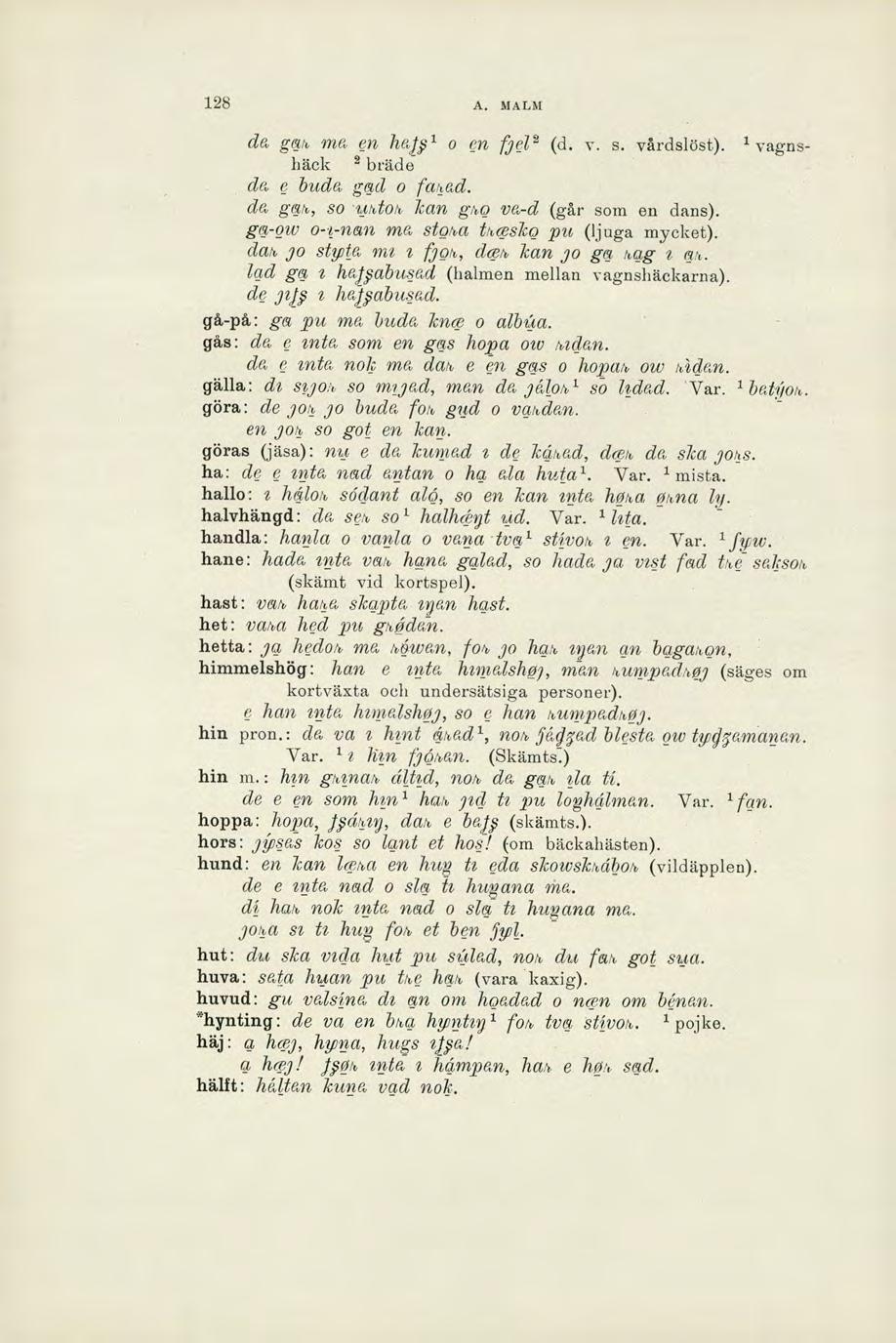 128 A. MALM da gan, ma en hayi o en fyel 2 (d. v. s. vårdslöst). 1 vagnshäck 2 bräde da e buda gad o fahad. da gas, so 1411ton, kan gso va-d (går som en dans).