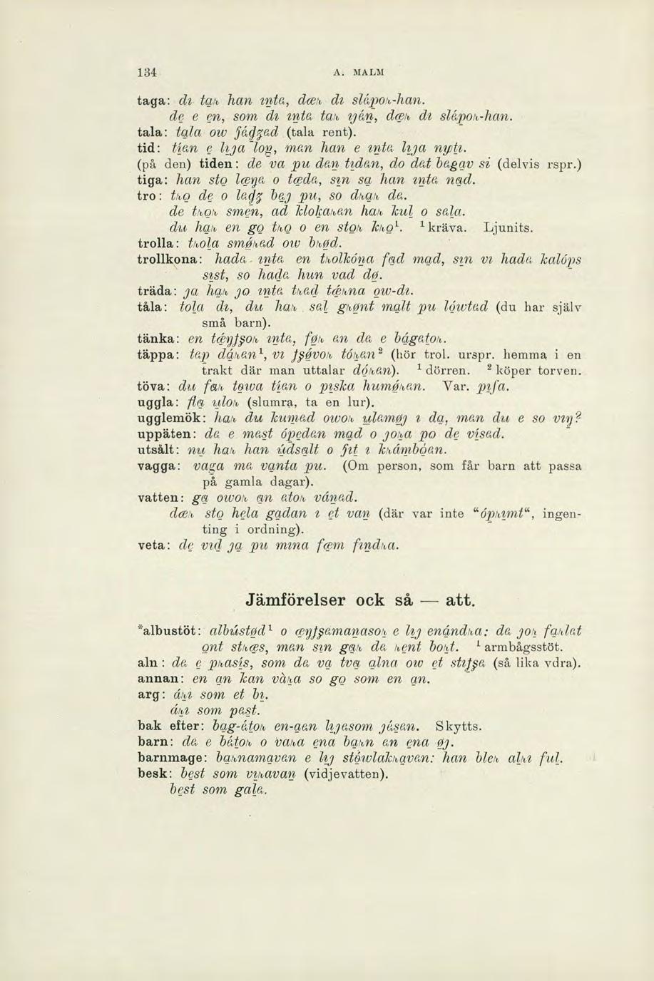 134 A. MALM taga: di tak han inta, dcek di supok-han. de e en, som di inta tak, våm, dci di slå,pok-han. tala: tala ow 5404 (tala rent). tid: tian e lija -log, man han e inta la nytt.