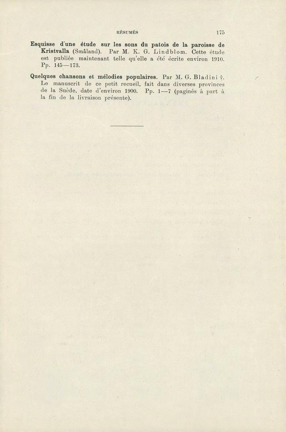 ufisumts 175 Esquisse d'une aude sur les sons du patois de la paroisse de ICristvalla (Småland). Par M. K. G-. Lindblom. Cette ande est publiee maintenant telle qu'elle a ete ecrite environ 1910. Pp.