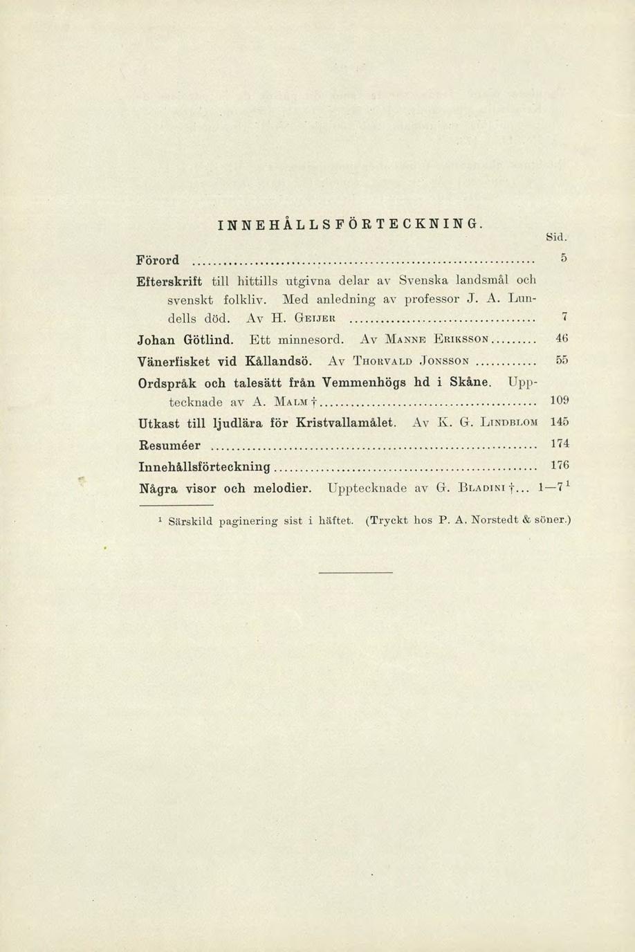 INNEHÅLLSFÖRTECKNING. Sid. Förord 5 Efterskrift till hittills utgivna delar av Svenska landsmål och svenskt folkliv. Med anledning av professor J. A. Lundells död. Av H. GEIJER 7 Johan Götlind.