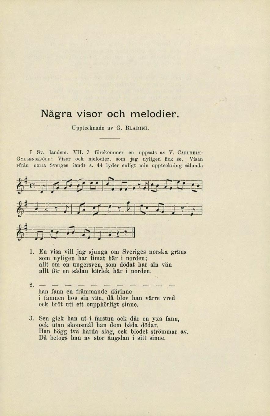 Några visor och melodier. Upptecknade av G. BLADINI. I Sv. landmil. VII. 7 förekommer en uppsats av V. CARLHEIM- GYLLENSKJUD: Visor ock melodier, som jag nyligen fick se.