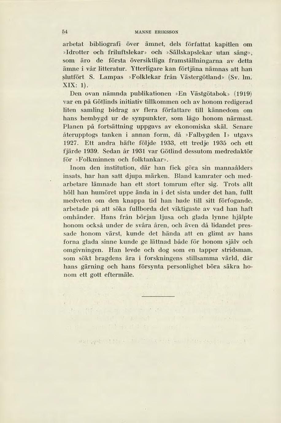 54 MANNE ERIKSSON arbetat bibliografi över ämnet, dels författat kapitlen om»idrotter och - friluftslekar» och»sällskapslekar utan sång», som äro de första översiktliga framställningarna av detta