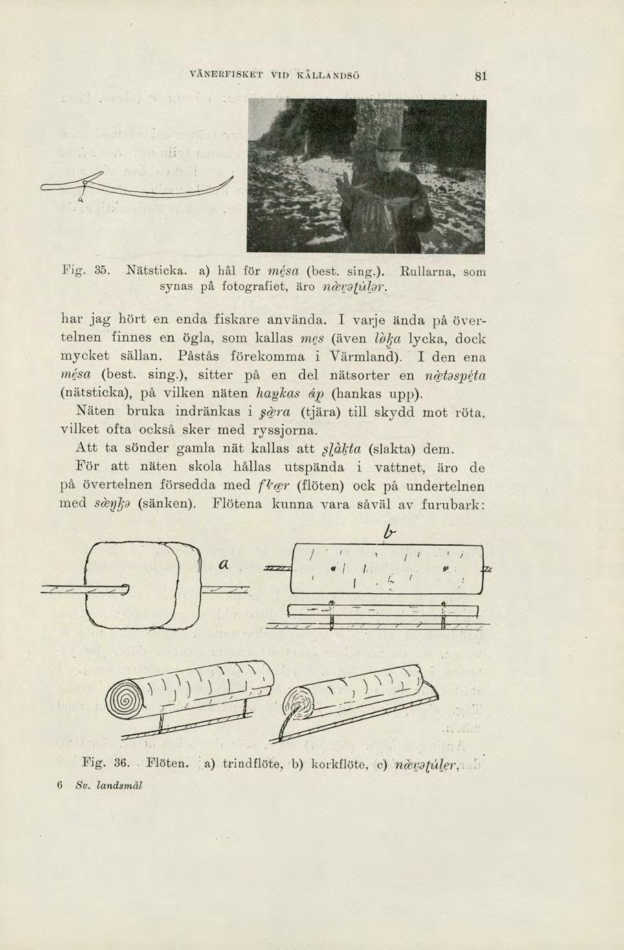 VÄNERFISKET VID "iallands6 Fig. 35. Nätsticka. a) hål för m6sa (best. sing.). Rullarna, som synas på fotografiet, äro neevatålar, har jag hört en enda fiskare använda.