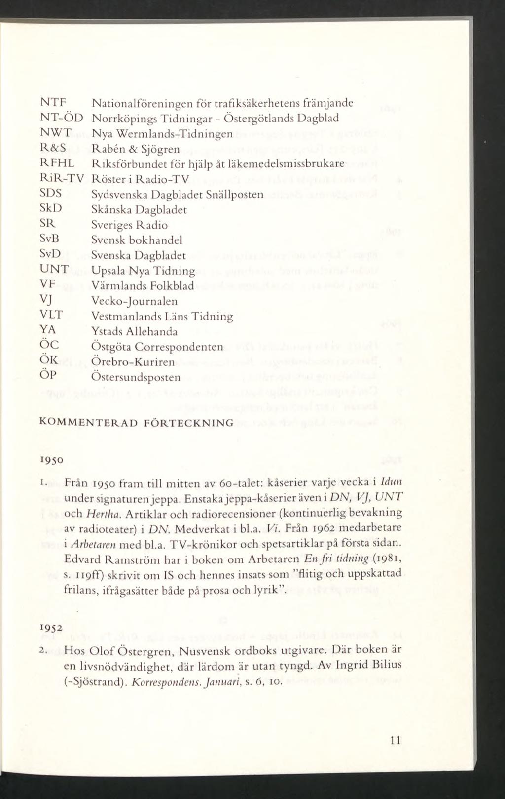 NTF Nationalföreningen för trafiksäkerhetens främjande NT-OD Norrköpings Tidningar - Östergötlands Dagblad NWT Nya Wermlands-Tidningen R&S Rabén & Sjögren RFHL Riksförbundet för hjälp åt