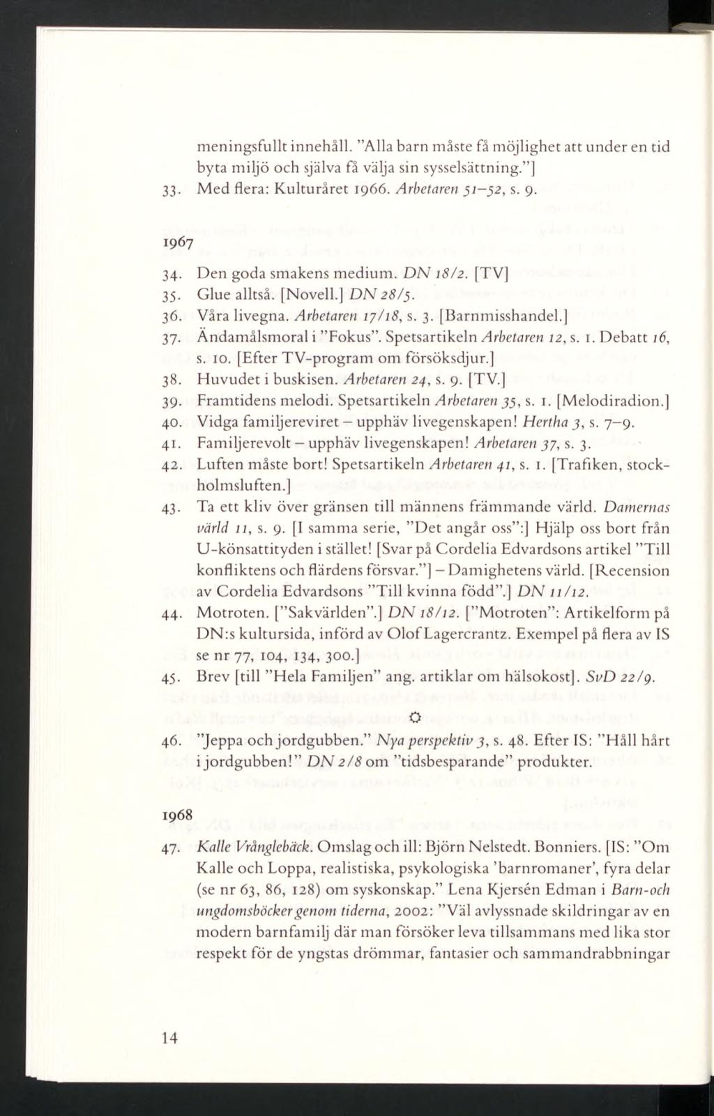 meningsfullt innehåll. Alla barn måste få möjlighet att under en tid byta miljö och själva få välja sin sysselsättning. ] 33. Med flera: Kulturåret 1966. Arbetaren 51 52, s. 9. 1967 34.