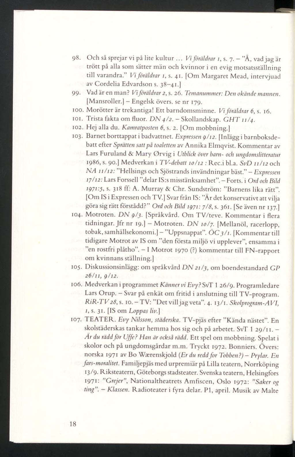 98. Och sâ sprejar vi pâ lite kultur... Vi föräldrar i, s. 7. - Å, vad jag är trött på alla som sätter män och kvinnor i en evig motsatsställning till varandra. Viföräldrar 1, s. 41.