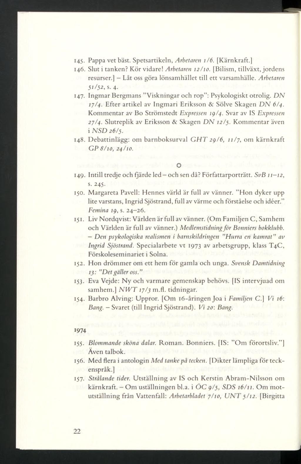 145- Pappa vet bäst. Spetsartikeln, Arbetaren 1/6. [Kärnkraft.] 146. Slut i tanken? Kör vidare! Arbetaren 12/10. [Bilism, tillväxt, jordens resurser.] Låt oss göra lönsamhället till ett varsamhälle.