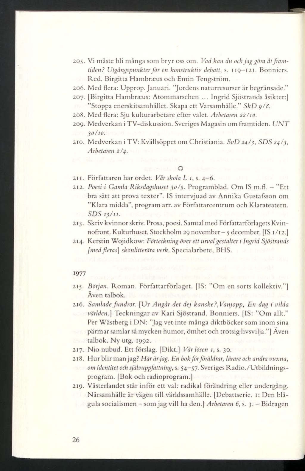 205- Vi måste bli många som bryr oss om. Vad kan du och jag göra åt framtiden? Utgångspunkter för en konstruktiv debatt, s. 119 121. Bonniers. Red. Birgitta Hambraeus och Emin Tengström. 206.