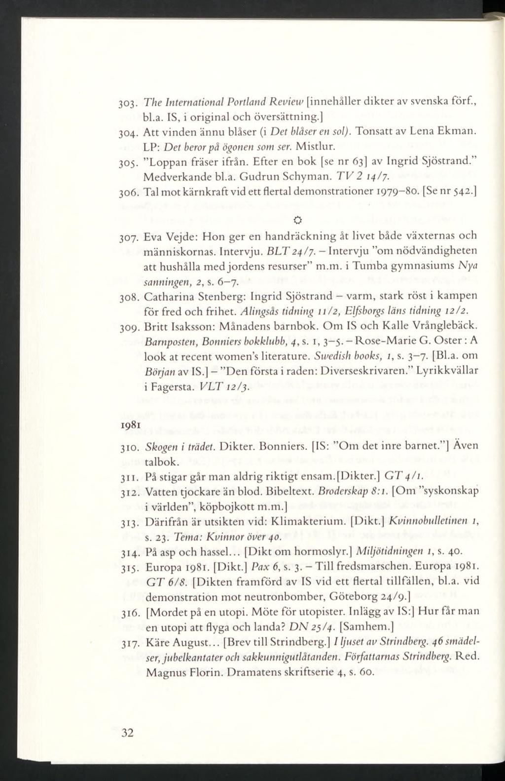 303. The International Portland Review [innehåller dikter av svenska förf., bl.a. IS, i original och översättning.] 304. Att vinden ännu blåser (i Det blåser en sol). Tonsatt av Lena Ekman.