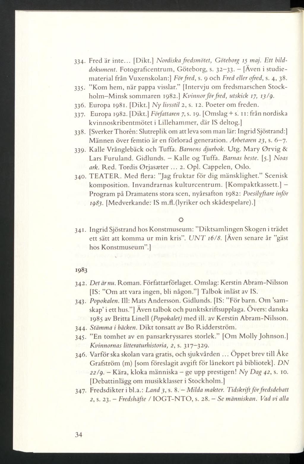 334- Fred är inte... [Dikt.] Nordiska fredsmötet, Göteborg 15 maj. Ett bilddokument. Fotograficentrum, Göteborg, s. 32-33. - [Även i studiematerial från Vuxenskolan:] Förfred, s.