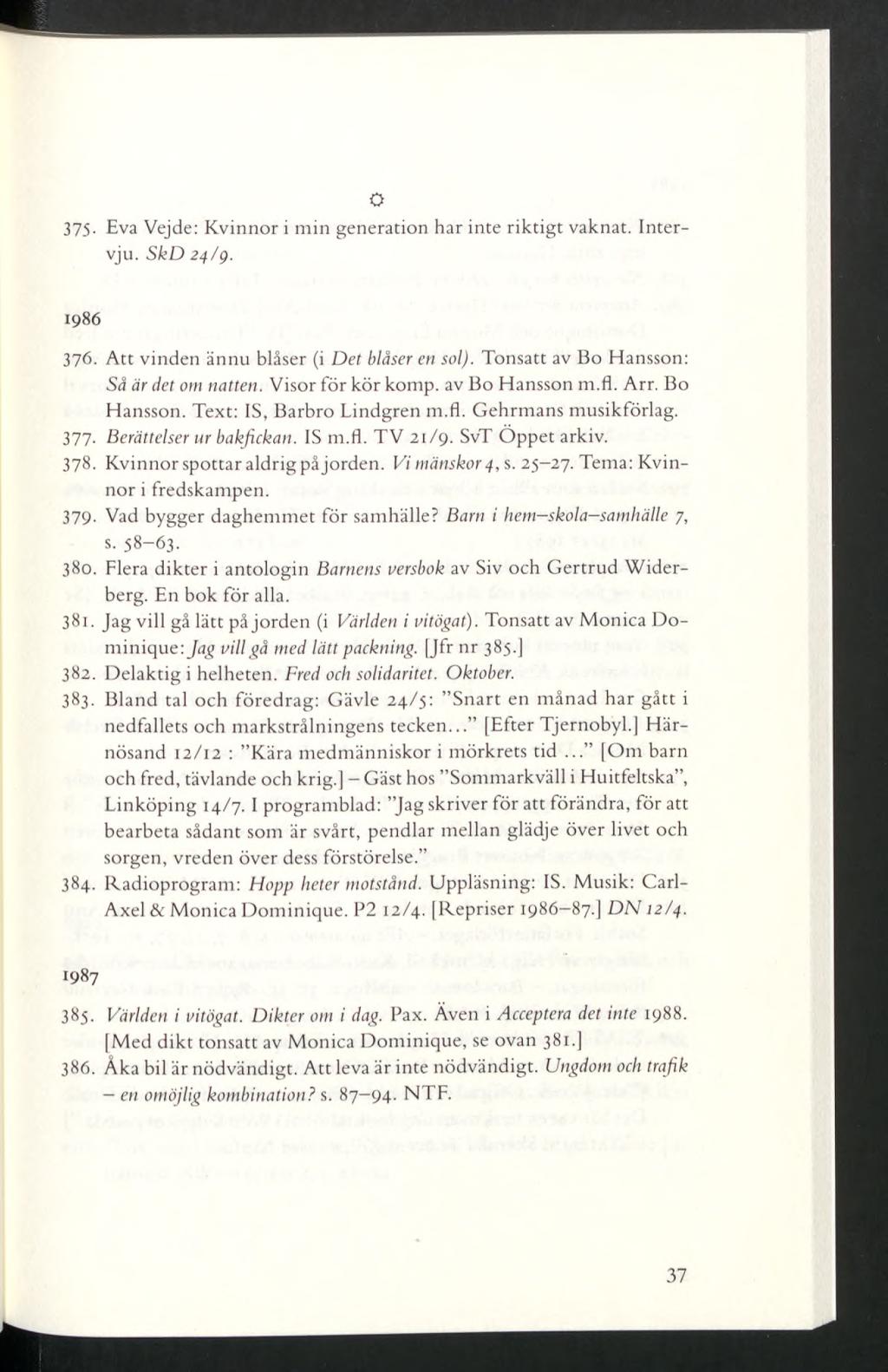 O 375- Eva Vejde: Kvinnor i min generation har inte riktigt vaknat. Intervju. SkD 24/g. 1986 376. Att vinden ännu blåser (i Det blåser en sol). Tonsatt av Bo Hansson: S<ä är det om natten.