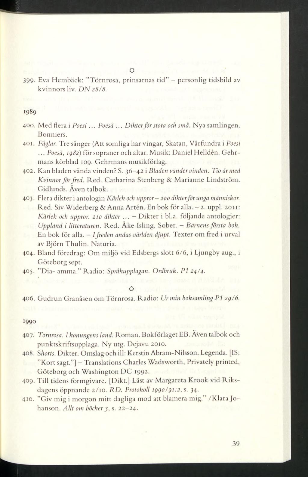 O 399- Eva Hembäck: Törnrosa, prinsarnas tid personlig tidsbild av kvinnors liv. DN 28/8. 1989 400. Med flera i Poesi... Poeså... Dikter för stora och små. Nya samlingen. Bonniers. 401. Fåglar.