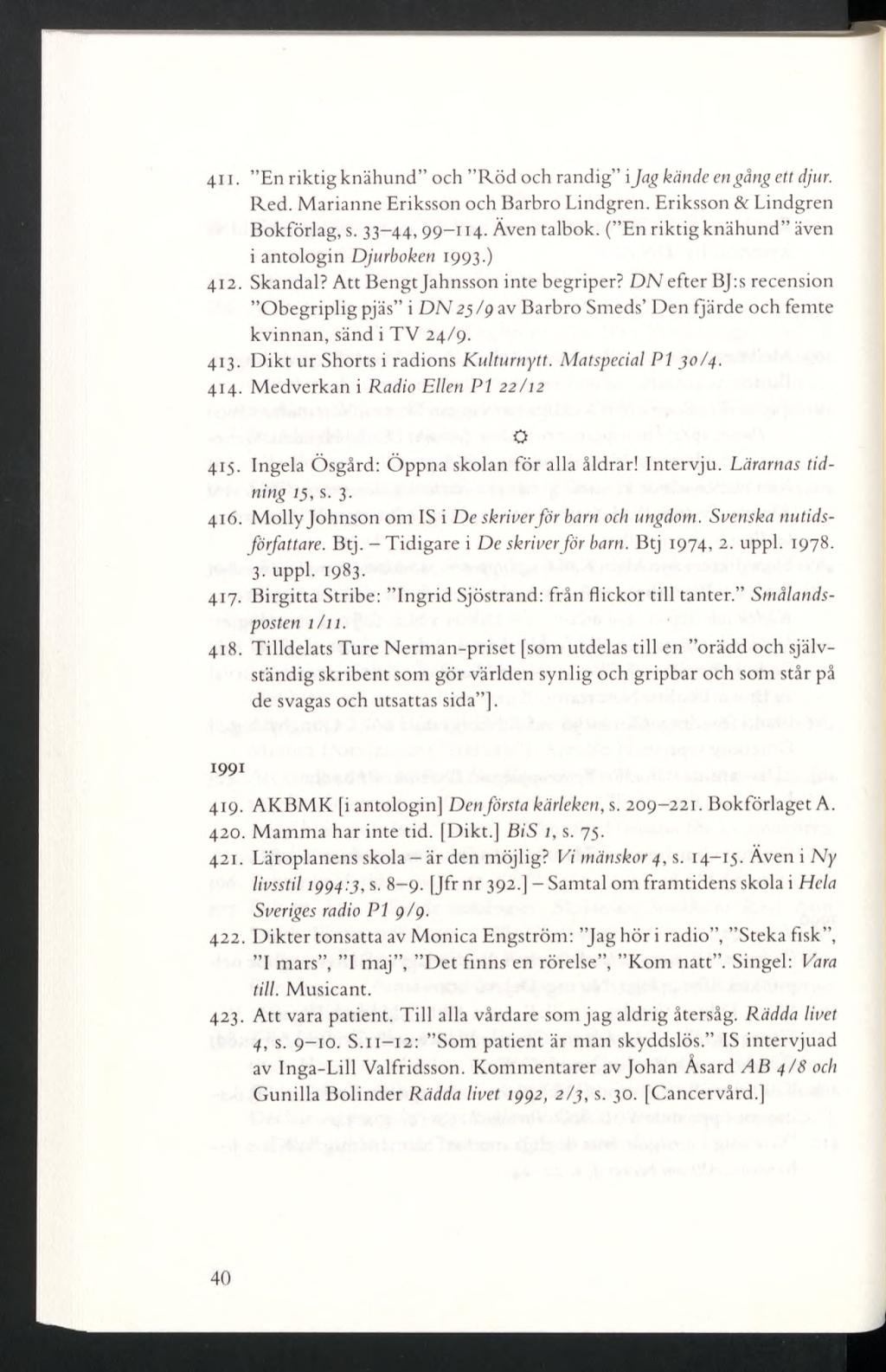 4i i. En riktig knähund och Röd och randig i Jag kände en gång ett djur. Red. Marianne Eriksson och Barbro Lindgren. Eriksson & Lindgren Bokförlag, s. 33-44, 99-114. Även talbok.