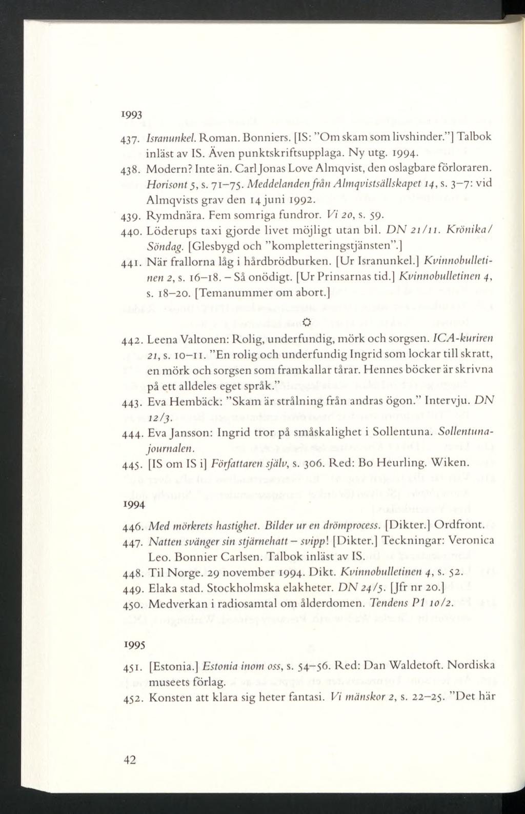 1993 437- Isranunkel. Roman. Bonniers. [IS: Om skam somlivshinder. ] Talbok inläst av IS. Även punktskriftsupplaga. Ny utg. 1994. 438. Modern? Inte än.
