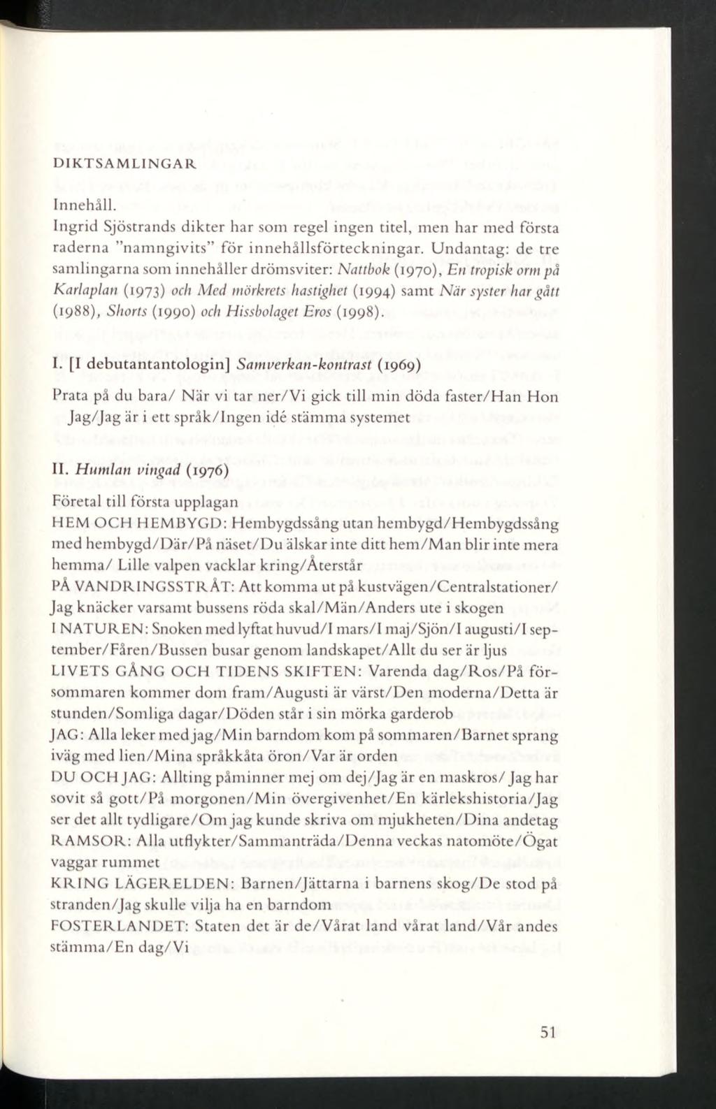 DIKTSAMLINGAR Innehåll. Ingrid Sjöstrands dikter har som regel ingen titel, men har med första raderna namngivits för innehållsförteckningar.