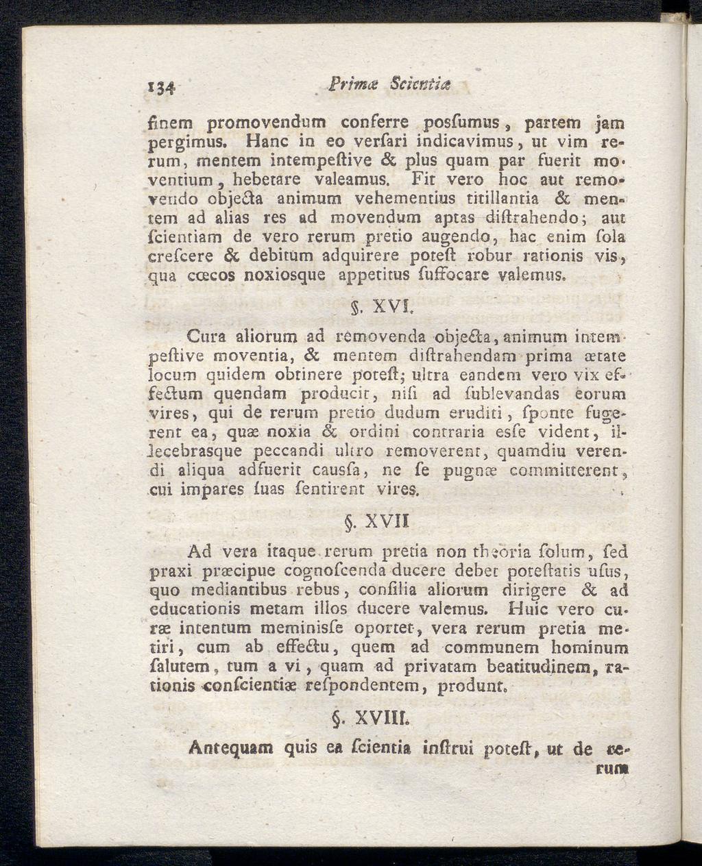 134 Prima Sckniia fmem promovendum conferre posfumus s parrem jam pergimus. Hane in eo verfari indicavimus, ut vim rerum, me η tern intempeftive & plus quam par fuerit mo ventium 5 hebetare valeamus.