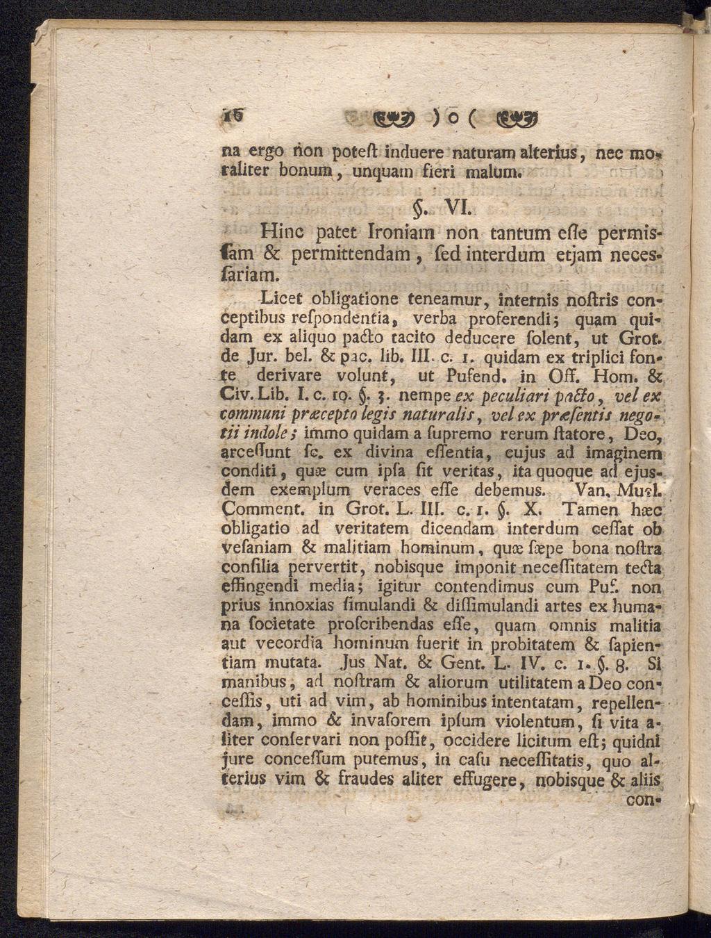 m m& ) o ( ^ na ergo rion poteft induere naturam alterius, nec mo* raliter bonum, unquam fieri malum. i vi. Hinc patet Ironiam non tantum effe permislam & permittendam, fed interdum etjam neceslariam.