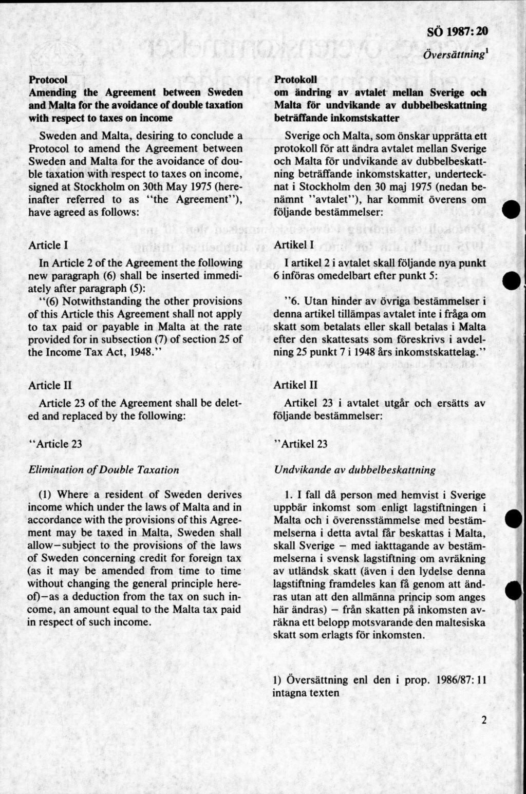 Översättning Protocol Amending the Agreement between Sweden and Malta for the avoidance of double taxation with respect to taxes on income Sweden and M alta, desiring to conclude a Protocol to amend