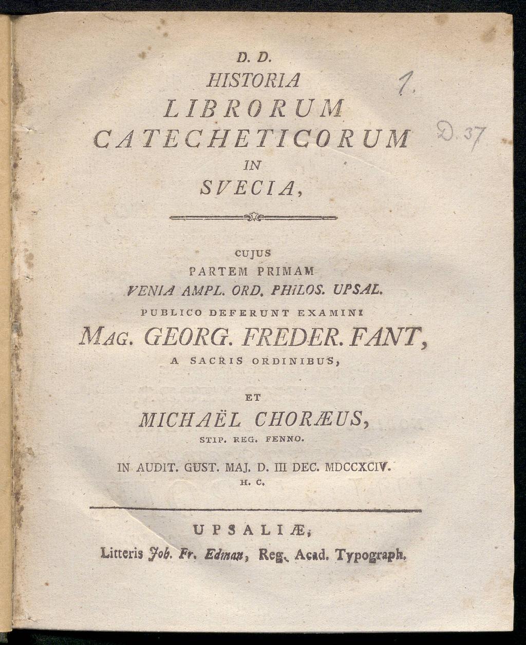 . CA D. D. L IB RO R HISTORIA TECHETICO R IN SVECIA, * CUJUS PARTEM P RIM AM VENIA AMPL. ORD. PHiLOS. UPSAL. PUBLICO DEFERUNT EXAMINI Mjg. GEORG. FREDER.