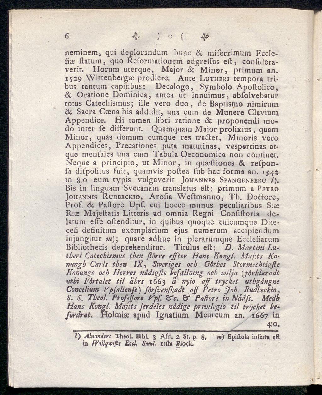 6 ^ ) o ( neminem, qui deplorandum huac 6c miferrimum Ecclefias ftatum, quo Reformationem adgrelfus eil, confideraverit. Horum uterque, Major 6c Minor, primum an. 1529 Wittenbergas prodiere.