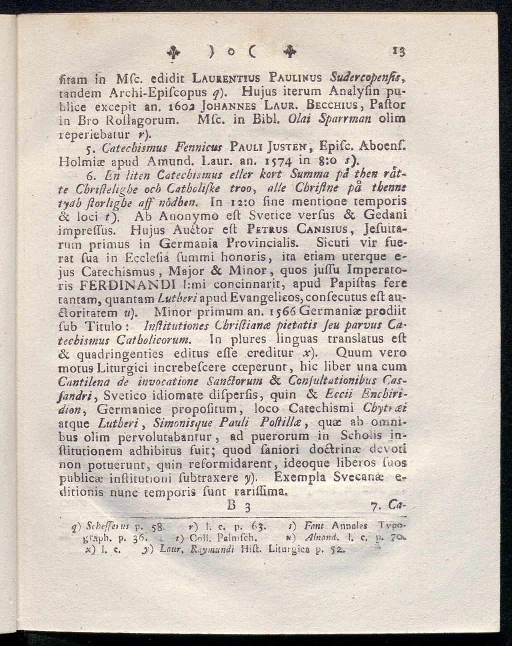 ty ) o C ty n fuam in Mfc. edidit Laurentius Paulinus Sudercopenfis, tandem Archi-Epifcopus q). Hujus icerum Analyfin pu blice excepit an. 1603 Johannes Laur. Becchius, Paftor in Bro Rollagorum. Mfc. in Bibi.