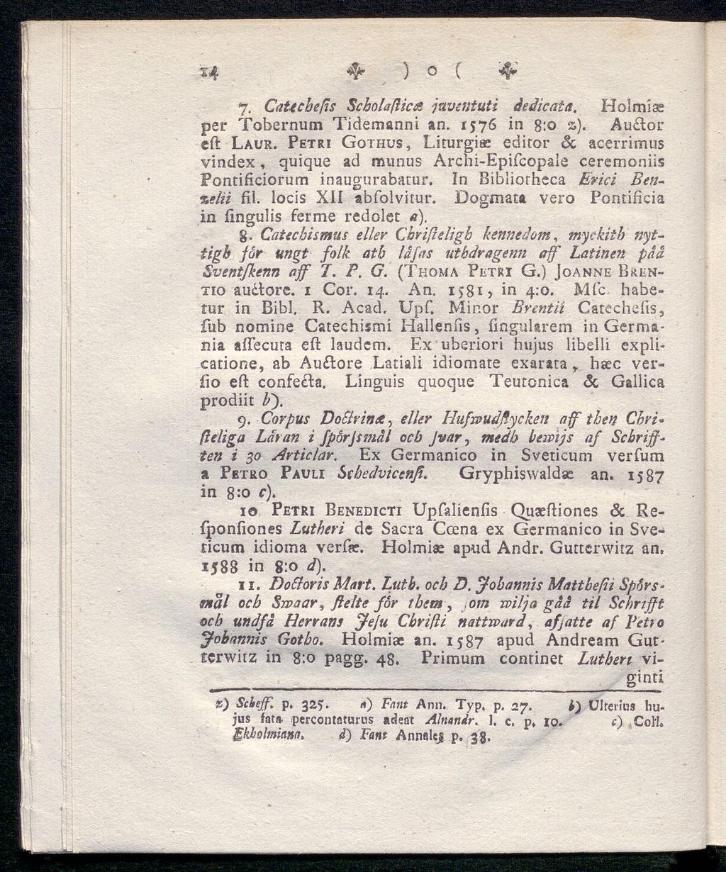 ty ) O ( 'ty 7. CaUcbeßs Sckolaßices juventuti åedicata. Holmiss per Tobernum Tidemanni an. 1576 in 8:0 z). Au tor cft Laur.