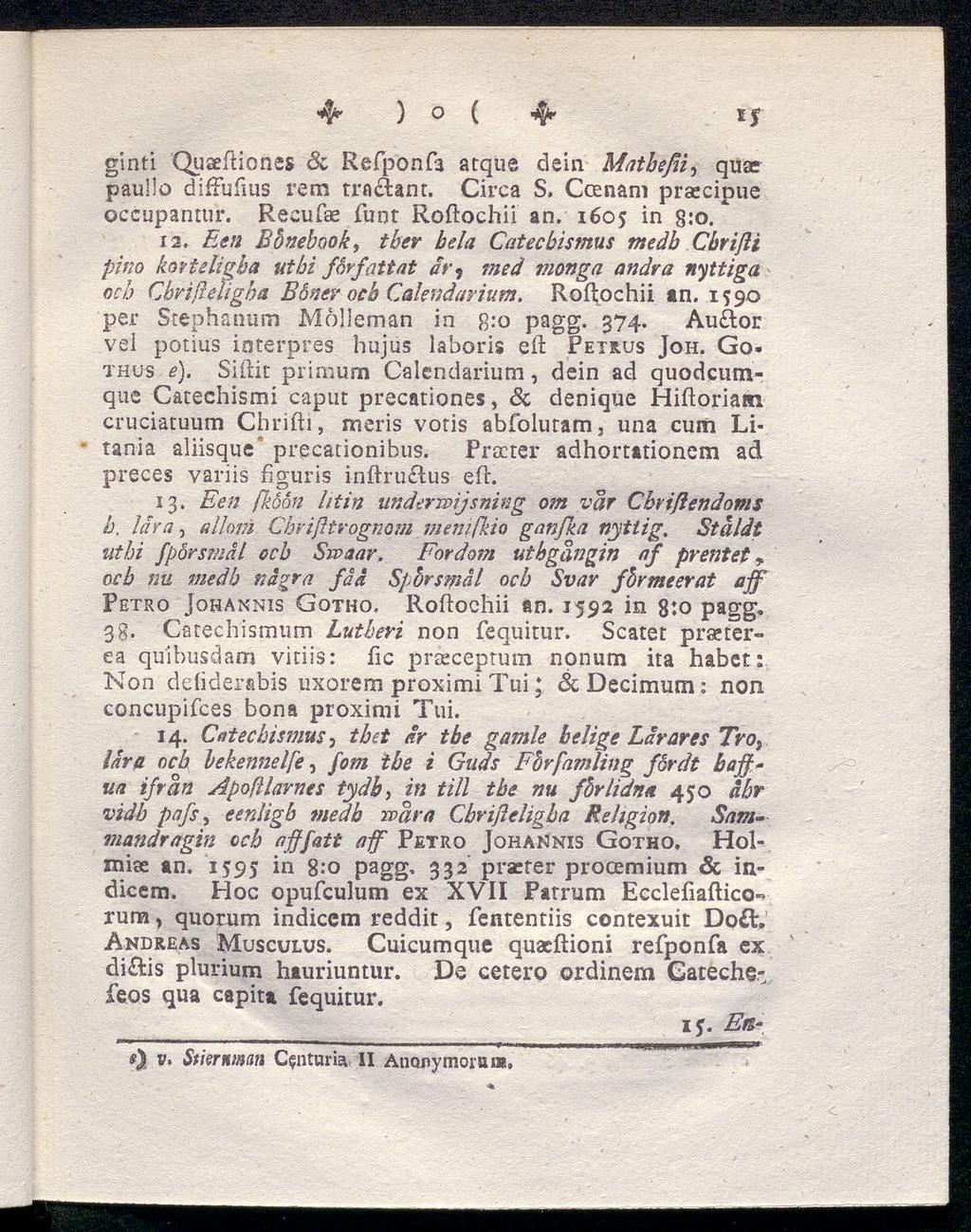 fy ) o ( fy ginti Quaefüones Sc Refponfa atque dein Matheßi, quae paullo diffufius rem traclant. Circa S, Ccenam praccipue occupantur. Recufae funt Roftochii an. 1605 in gjo. 12.
