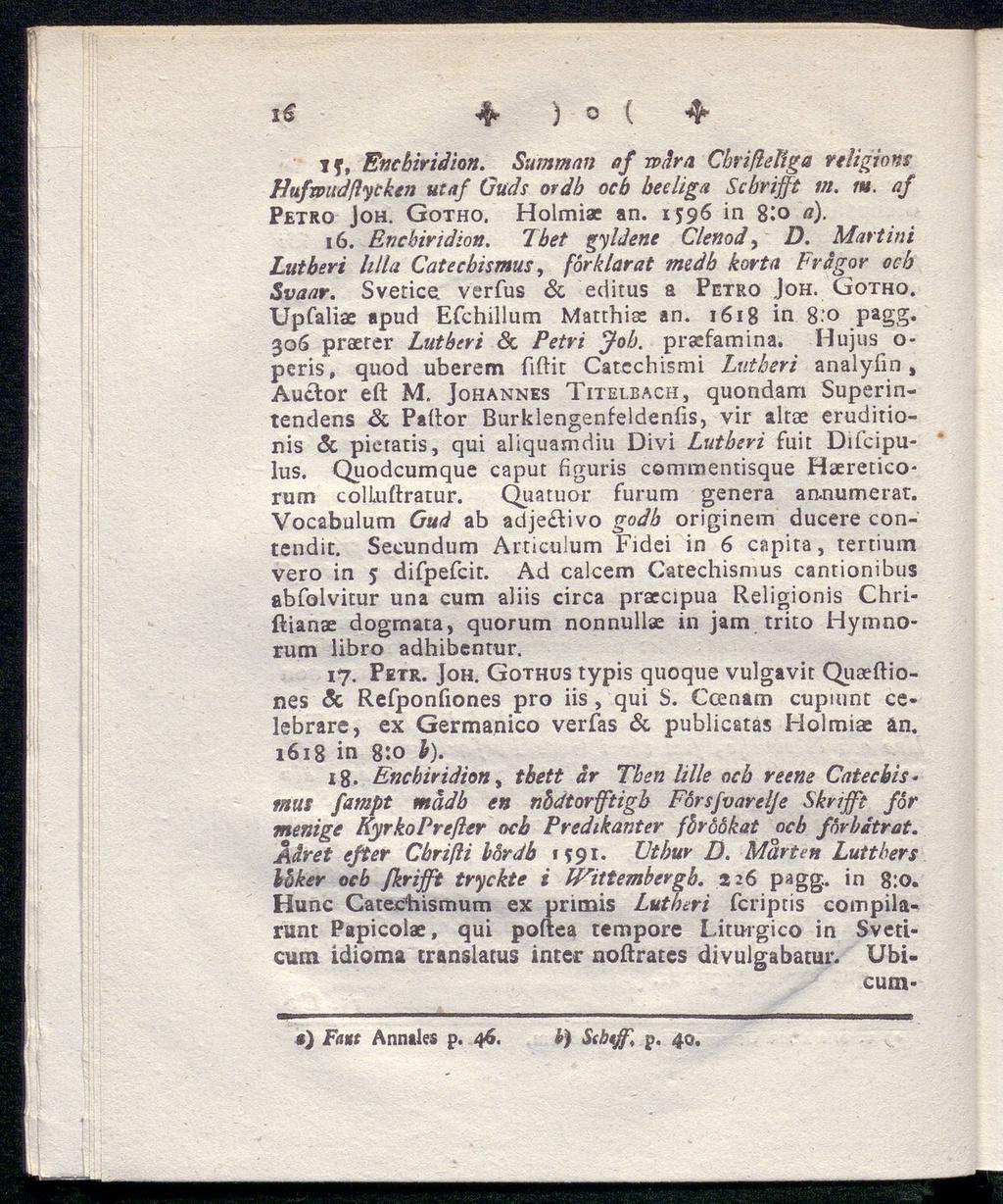 4 ) 0 ( 4 TJ, Encbiridion. Summan af tvåra Cbrißeliga religions Hufmtdßycken ut af Guds ordb ocb beeliga Scbrifft vi. m. af Petro Joh. Gotho. Holmiae an. 1596 in 8I0 a). 16. Encbiridion. Tbet gyldene Clenod, D.