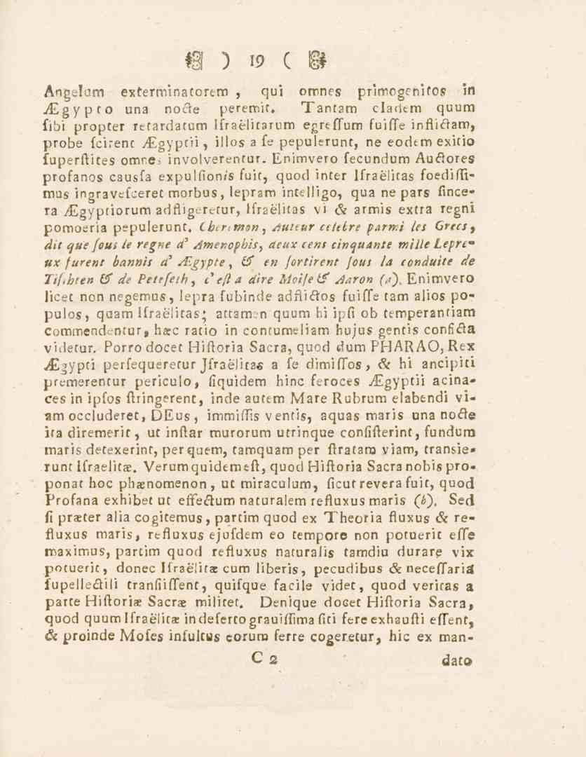 19 Angelam exterminatortm, qui omnes pritnogcniros 5n ALgypto una notie peremit, Tantsm cladtm quum fibi propter retardatum ifraélitarum egrtflum fuilte infliäam, probe fcirent yfigyptii, illos a fe-