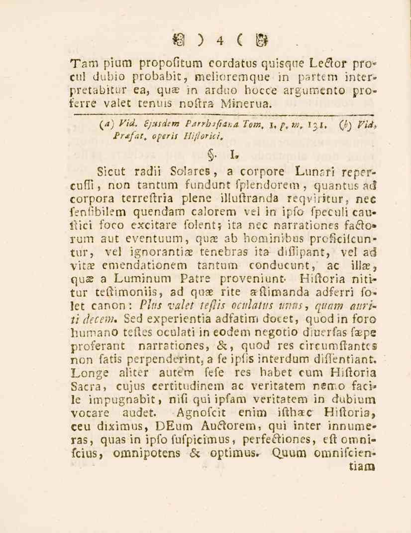 4 Tam piura propofitum cordatus quisque Leåor pro» enl dubio probabit, meiioremque in partem inter- 'pretabitur ca, qu in arduo hocce argument proferre valet tenuis noftra Minerua. (4) Vid.