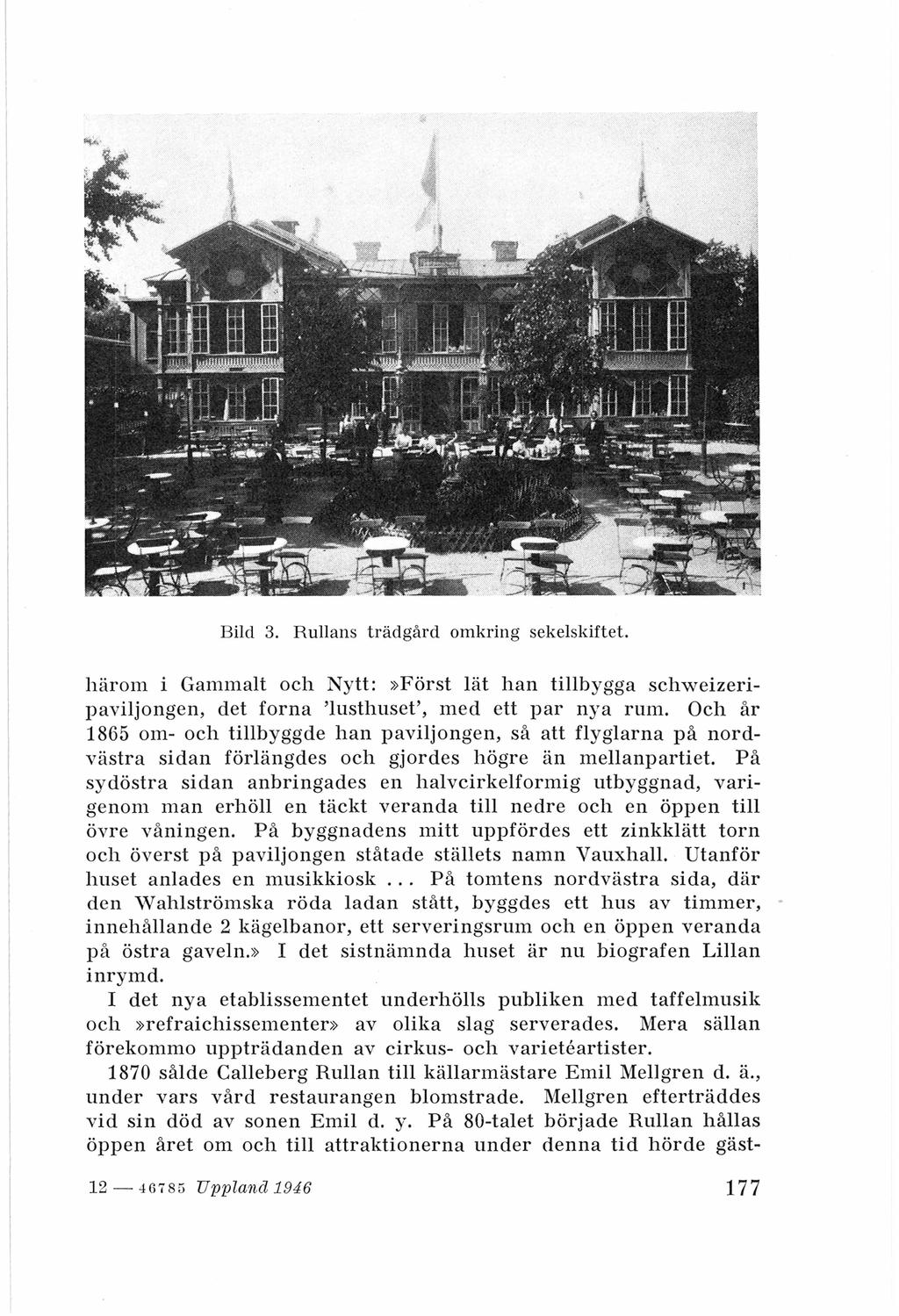 Bild 3. Rullans trädgård omkring sekelskiftet. härom i Gammalt och Nytt:»Först lät han tillb ygga schweizerip aviljongen, det forna 'lusthuset', med ett par nya rum.