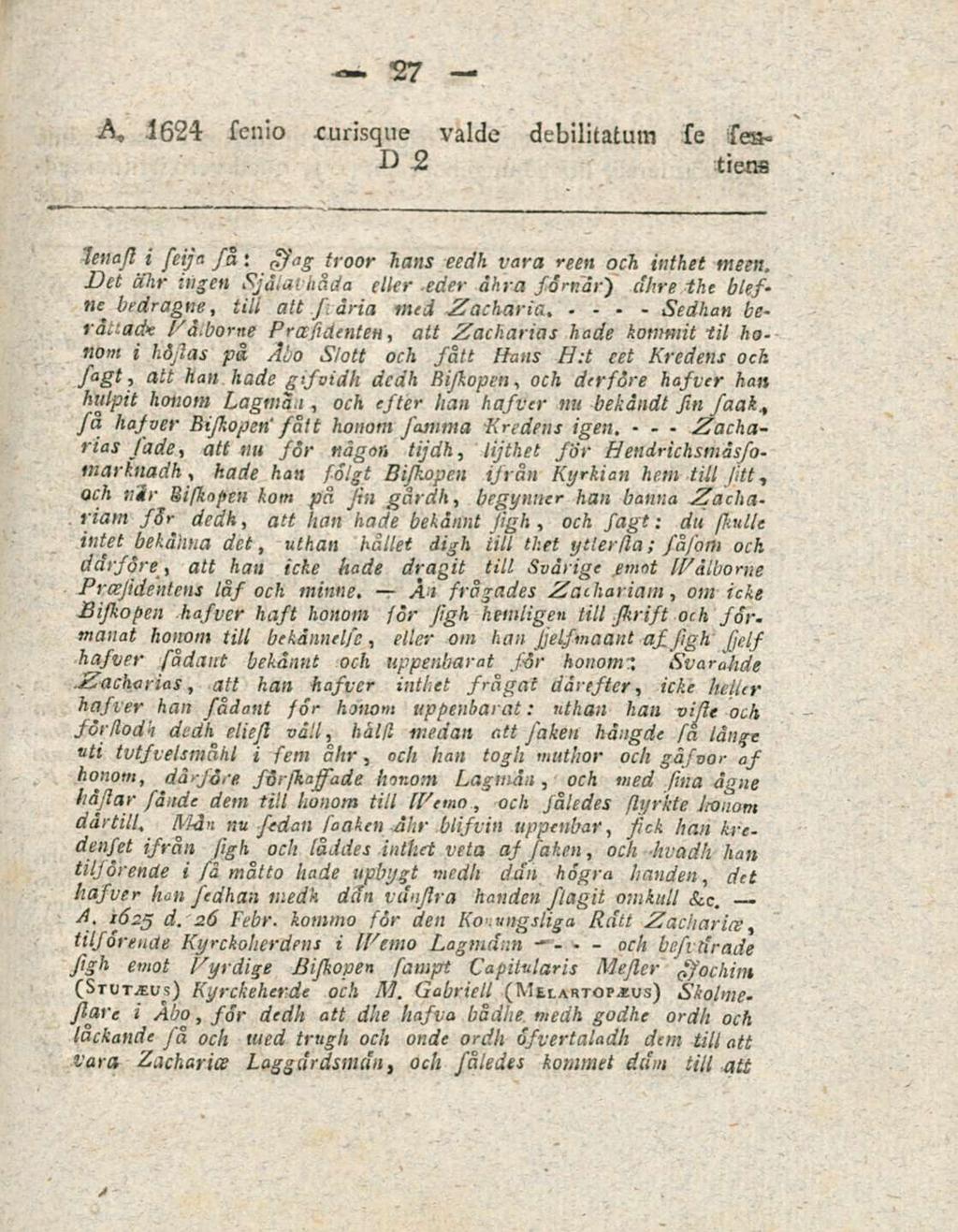 At och 27 A, 1624 senlo curisque valde debilitatum se sealenajl i seija sd: ssag troor hans eedh vara recti och inthet meen. Det dhr ingeu sjdiai hada eller eder dhra sdrr.