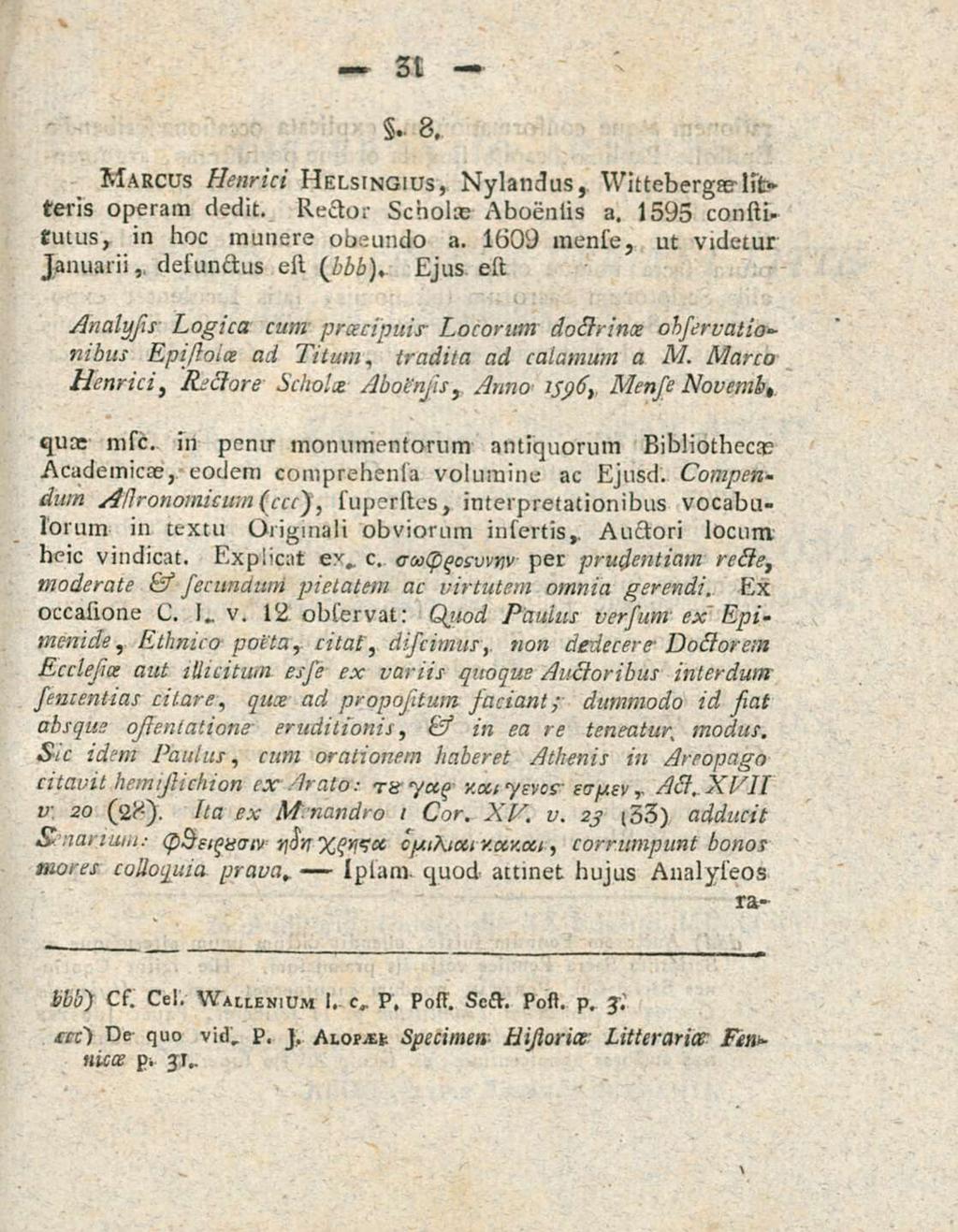 Iplam 31. 8. Marcus Henrict Helsingius, Nylandus, Wittebergselitteris operam dedit. Rector scholae Aboenlis a. 1595 constitutus, in hoc munere obeundo a.