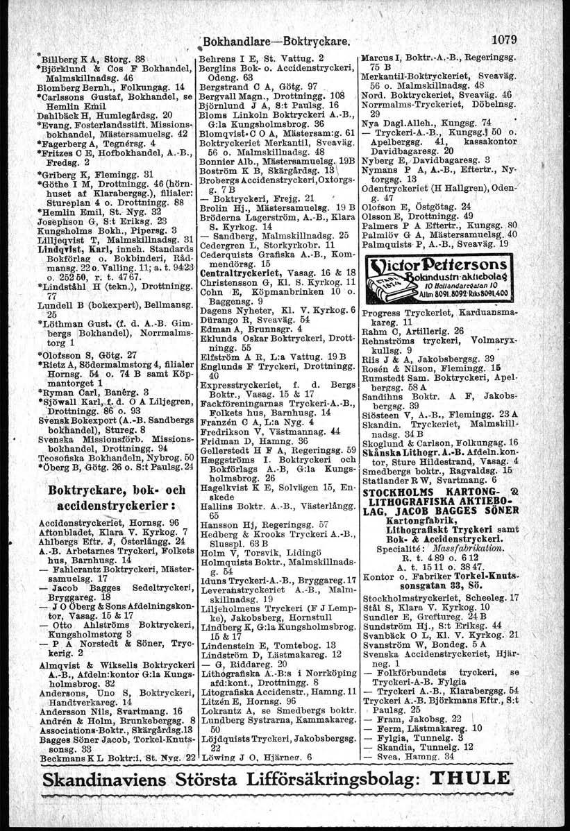 ~Bokhandlare-Boktryckare; '~i1lberg K4, Storg. 38 l Behrens I E, St. Vattug. 2 'Björklund '& Cos F Bokhandel, BergUns Bok- o. Accidenstryckeri, MalmskiIlnadeg. 46 Odeng. 63 Blomberg Bernh., Folkungag.