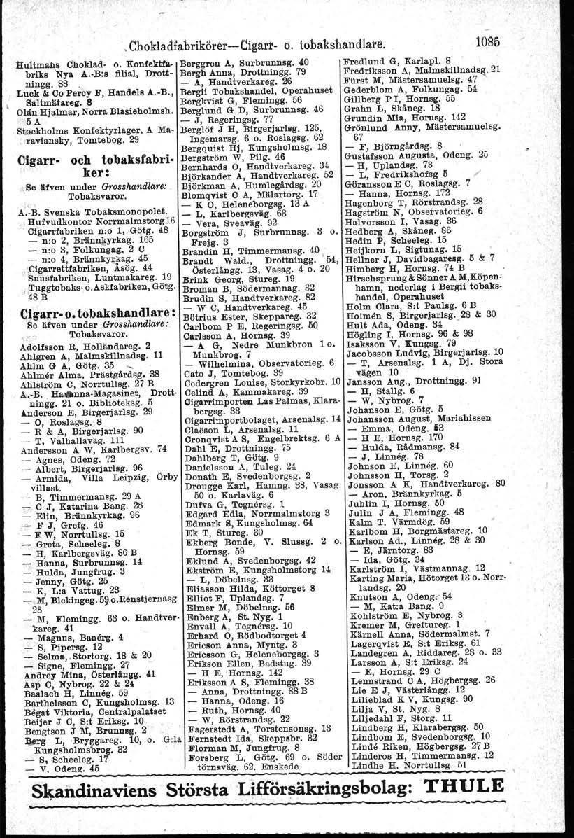 Hultmans Choklad o. KonfekUlt. briks 'Nya A. B:s filial, Drottningg. 1'8 -, Luck & Co Percy F, Handels A.-B., Saltmätarei. 8 Olän Hjalmar, Norra Blasieholmsh., '51.. Sto.ckholms Konfektyrlager, A Ma-.