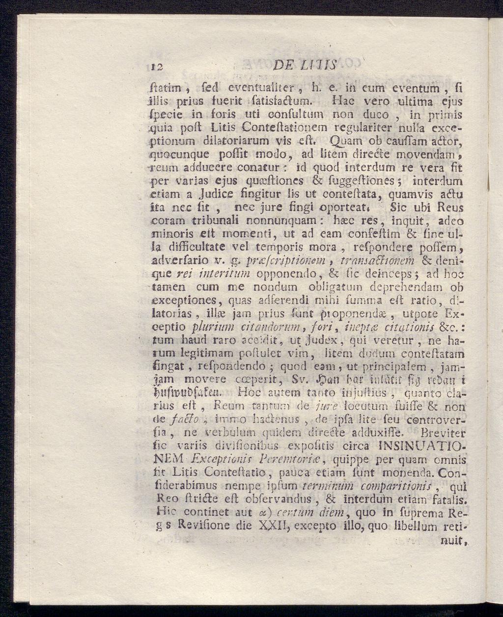 12 DE LUIS fiatim * feci evenlualiter, h. e, in cum eventum, fi iliis prius tuerit fatisladum. Hac vero ultima ejus fpecie in foris uti oonfultum non duco, in pri.