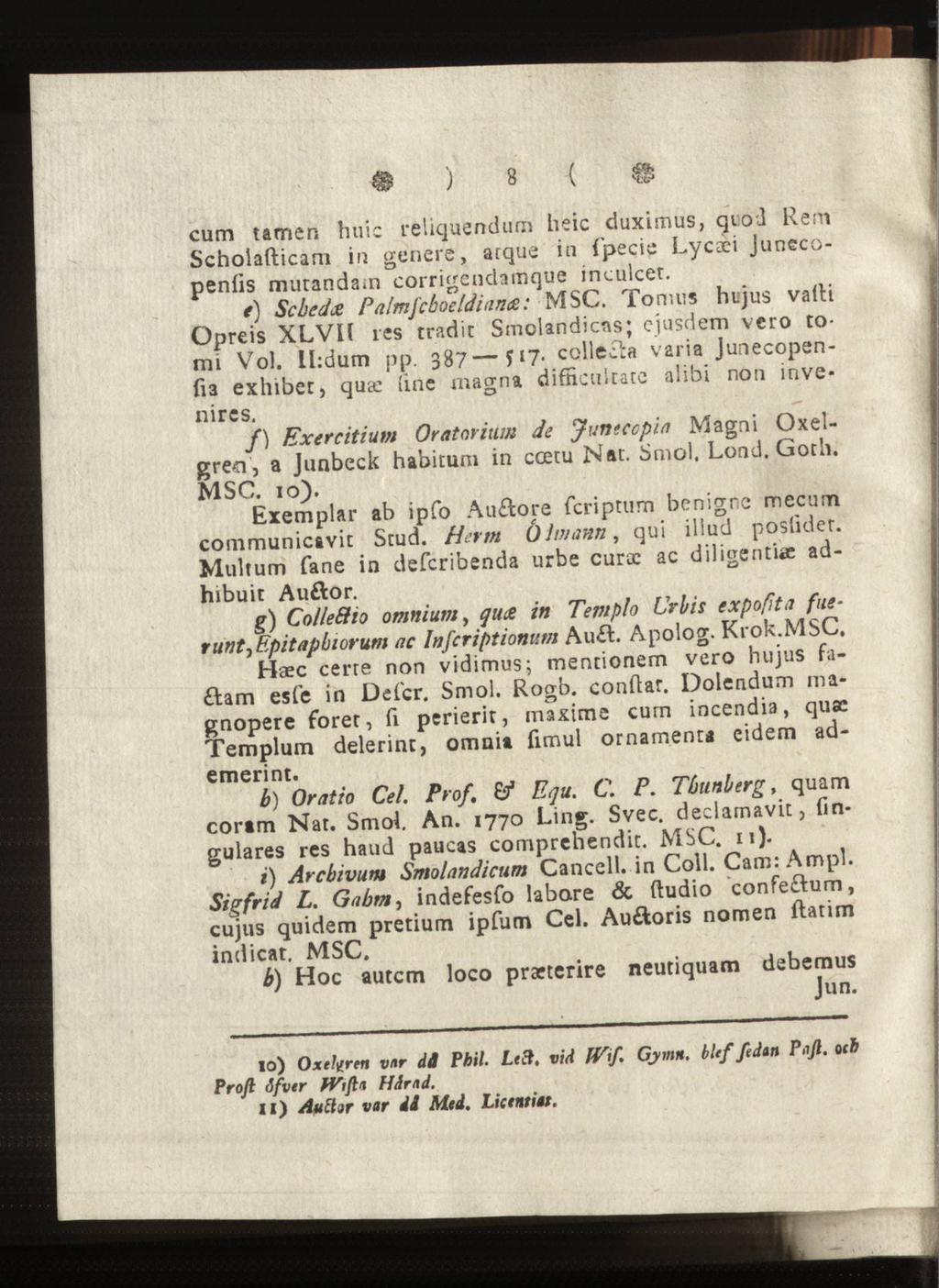 $ ) 8 { cum tarnen huic reliquendum heic duximus, qiod Rem Scholafticani in genere, arque in fpecie Lycii Junecopenlis murandam corrigendamque inculcer. e) Scheda Palmfcboeldianß: MSC.