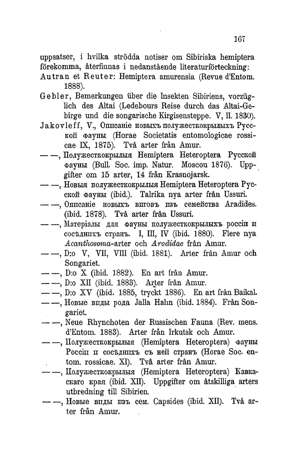 167 uppsatser, i hvilka str6dda notiser om Sibiriska hemiptera f6rekomma, aterfinnas i nedansta'ende literaturf6rteckning: Autran et Reuter: Hemiptera amurensia (Revue d'entom. 1888).