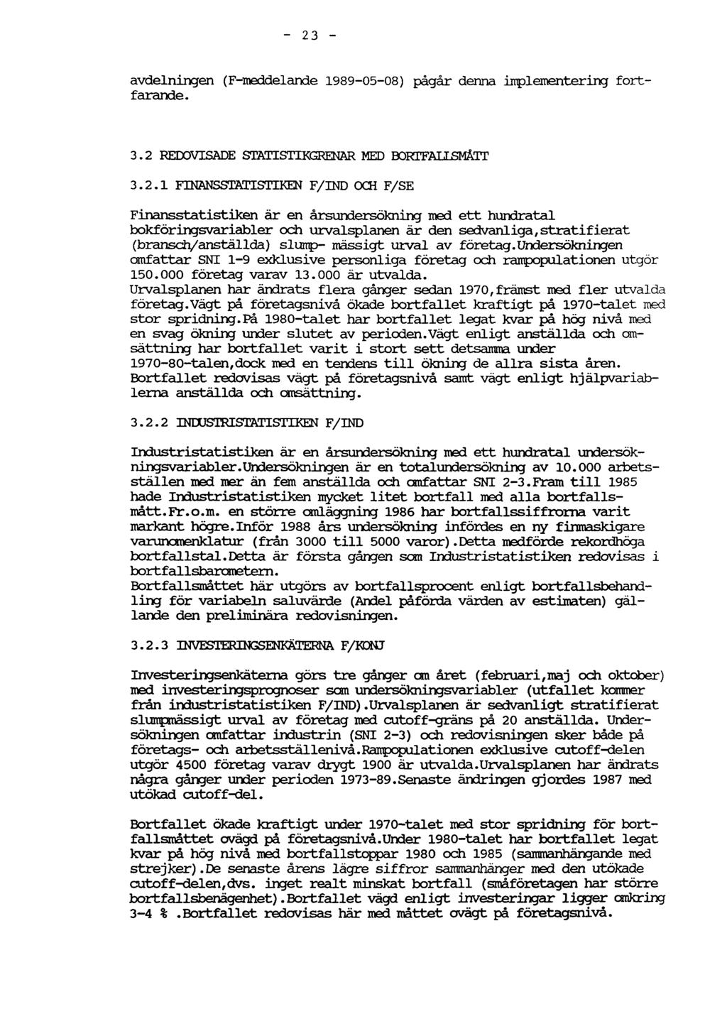 - 23 - avdelningen (F-meddelande 1989-05-08) pågår denna implementering fortfarande. 3.2 REDOVISADE STATISTIKGRENAR MED BORTFALISMÅTT 3.2.1 FINANSSTATISTIKEN F/IND OCH F/SE Finansstatistiken är en