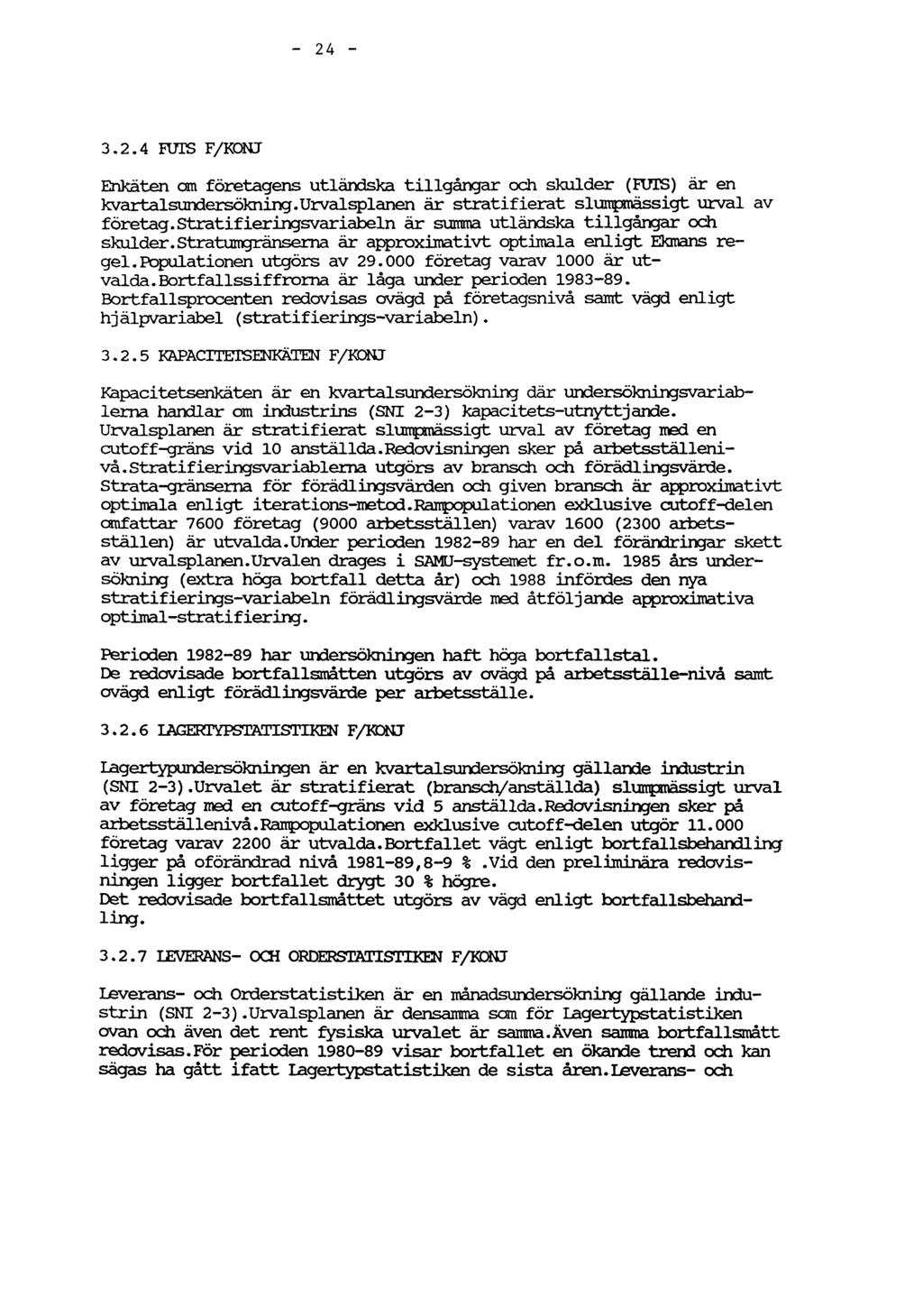- 24-3.2.4 FUTS F/KONJ Enkäten am företagens utländska tillgångar och skulder (FUTS) är en kvartalsundersökning.urvalsplanen är stratifierat slumpmässigt urval av företag.