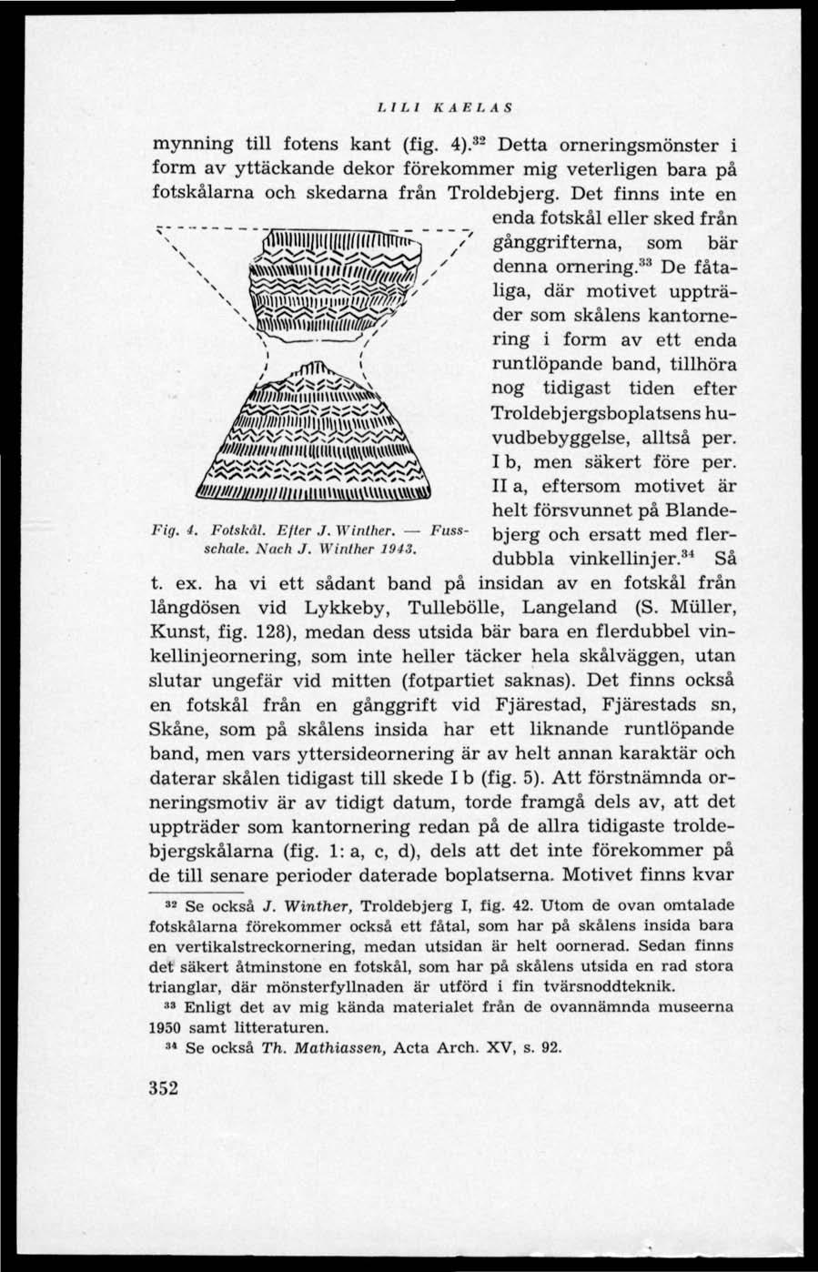 I. I LI KABLAS mynning till fotens kant (fig. 4). 32 Detta orneringsmönster i form av yttäckande dekor förekommer mig veterligen bara på fotskålarna och skedarna från Troldebjerg.