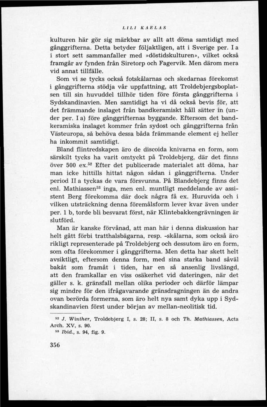 I. I L I K A B L A S kulturen här gör sig märkbar av allt att döma samtidigt med gånggrifterna. Detta betyder följaktligen, att i Sverige per.